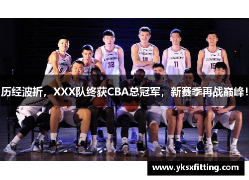 历经波折，XXX队终获CBA总冠军，新赛季再战巅峰！