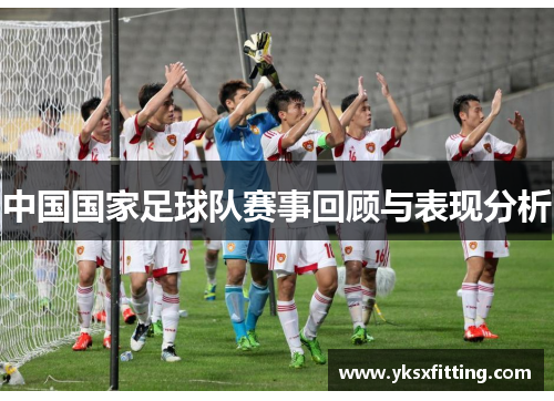中国国家足球队赛事回顾与表现分析
