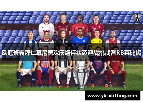 欧冠班霸拜仁慕尼黑欢庆绝佳状态迎战挑战者RB莱比锡
