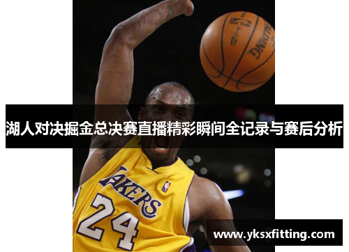 湖人对决掘金总决赛直播精彩瞬间全记录与赛后分析